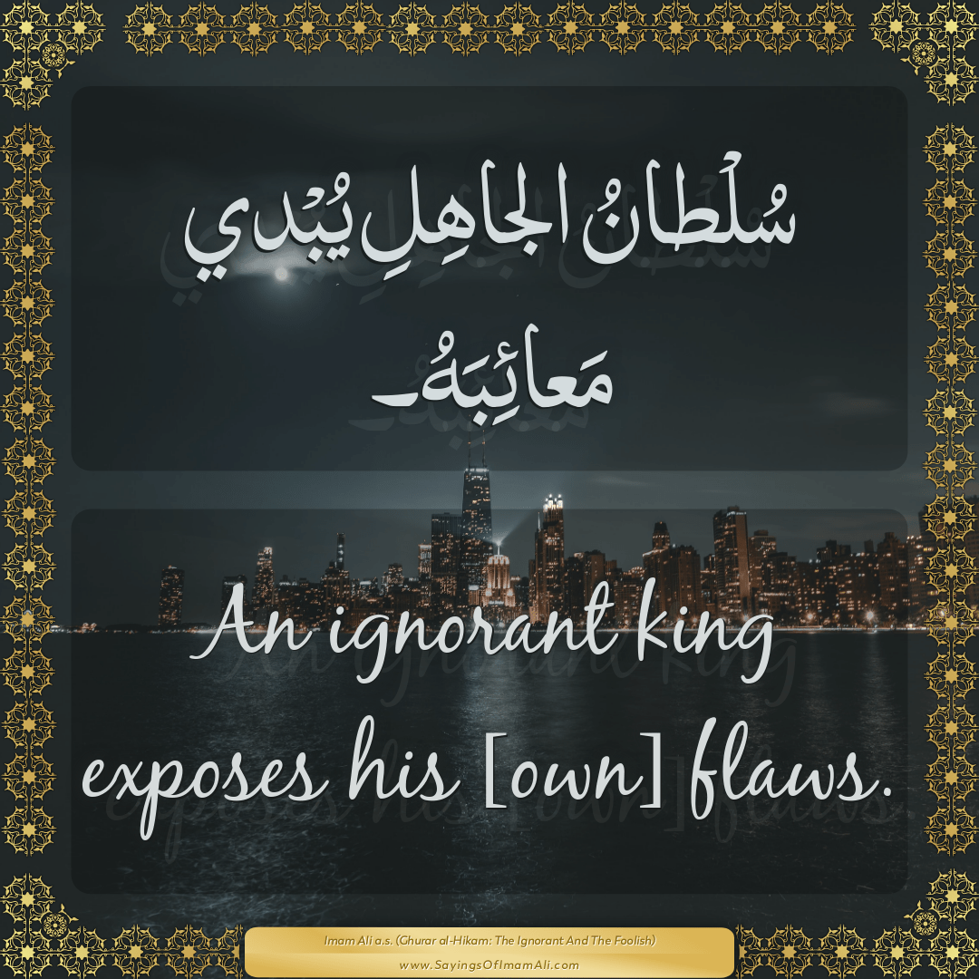 An ignorant king exposes his [own] flaws.